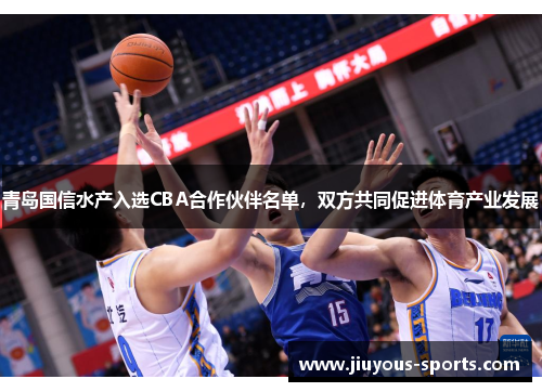 青岛国信水产入选CBA合作伙伴名单，双方共同促进体育产业发展